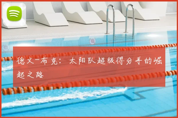 德文-布克：太阳队超级得分手的崛起之路