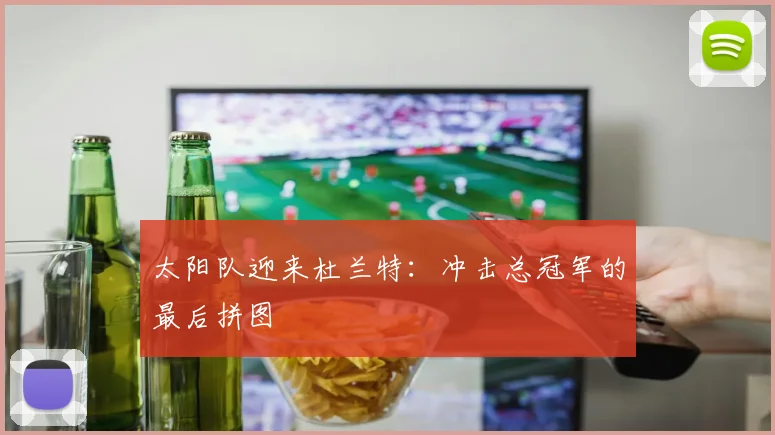 太阳队迎来杜兰特：冲击总冠军的最后拼图