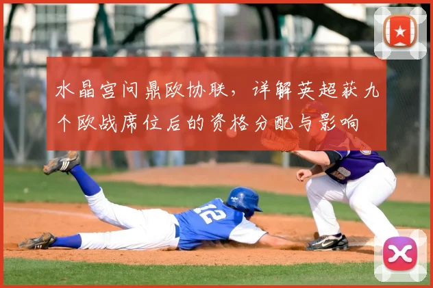 水晶宫问鼎欧协联，详解英超获九个欧战席位后的资格分配与影响