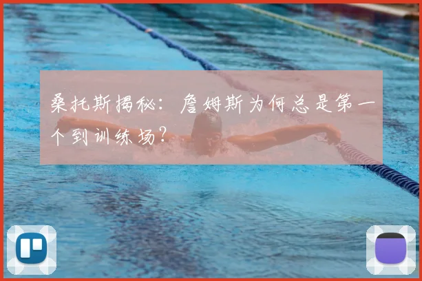 桑托斯揭秘:詹姆斯为何总是第一个到训练场?